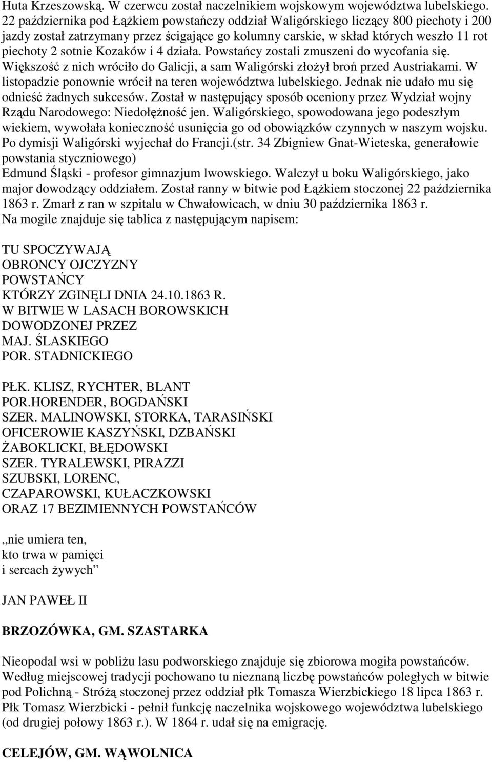 Kozaków i 4 działa. Powstańcy zostali zmuszeni do wycofania się. Większość z nich wróciło do Galicji, a sam Waligórski złożył broń przed Austriakami.