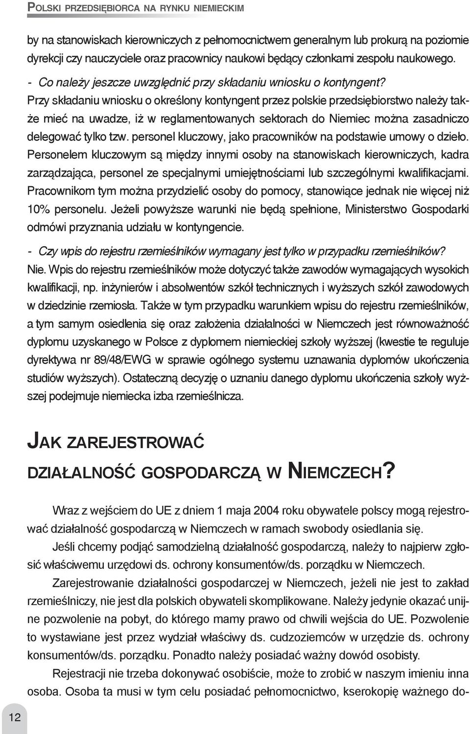 Przy składaniu wniosku o określony kontyngent przez polskie przedsiębiorstwo należy także mieć na uwadze, iż w reglamentowanych sektorach do Niemiec można zasadniczo delegować tylko tzw.