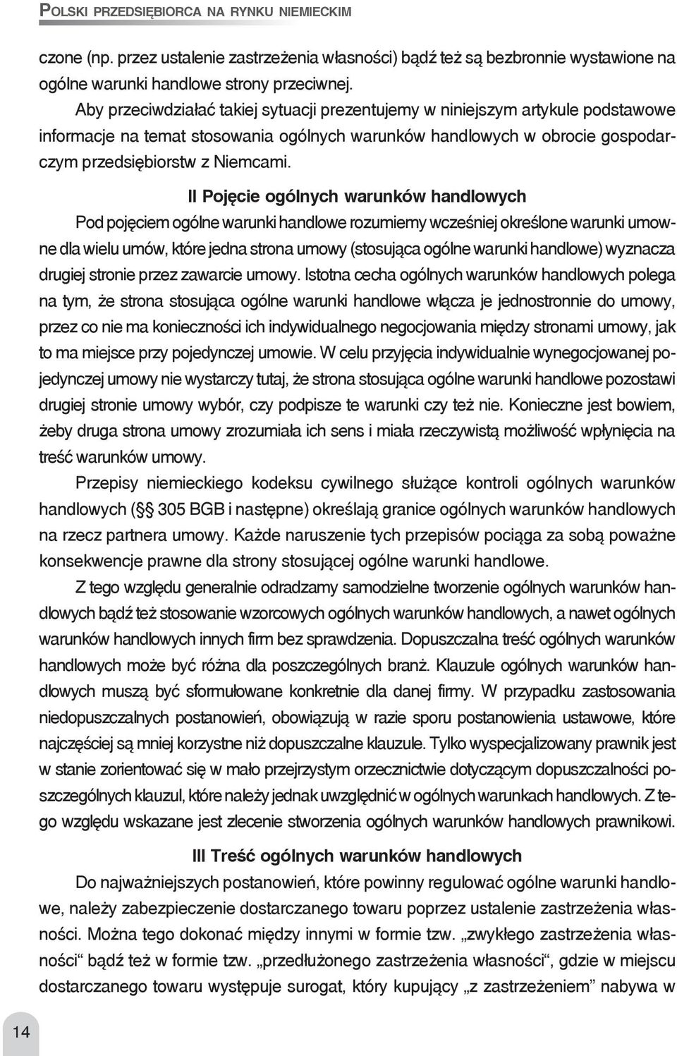 II Pojęcie ogólnych warunków handlowych Pod pojęciem ogólne warunki handlowe rozumiemy wcześniej określone warunki umowne dla wielu umów, które jedna strona umowy (stosująca ogólne warunki handlowe)