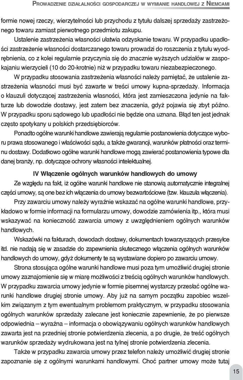 W przypadku upadłości zastrzeżenie własności dostarczanego towaru prowadzi do roszczenia z tytułu wyodrębnienia, co z kolei regularnie przyczynia się do znacznie wyższych udziałów w zaspokajaniu