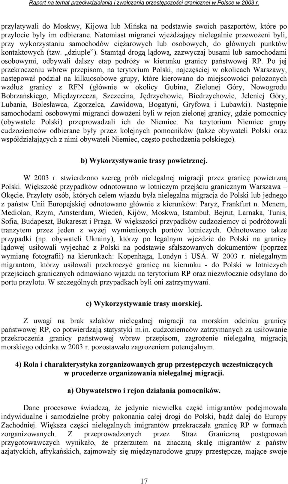 Stamtąd drogą lądową, zazwyczaj busami lub samochodami osobowymi, odbywali dalszy etap podróży w kierunku granicy państwowej RP.