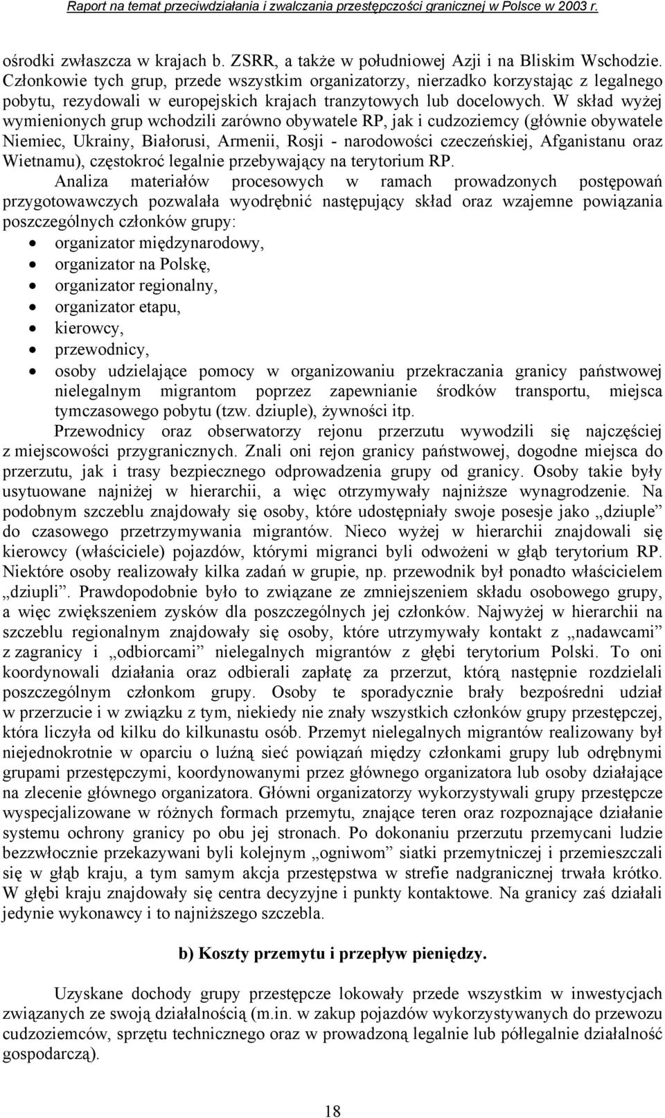 W skład wyżej wymienionych grup wchodzili zarówno obywatele RP, jak i cudzoziemcy (głównie obywatele Niemiec, Ukrainy, Białorusi, Armenii, Rosji - narodowości czeczeńskiej, Afganistanu oraz