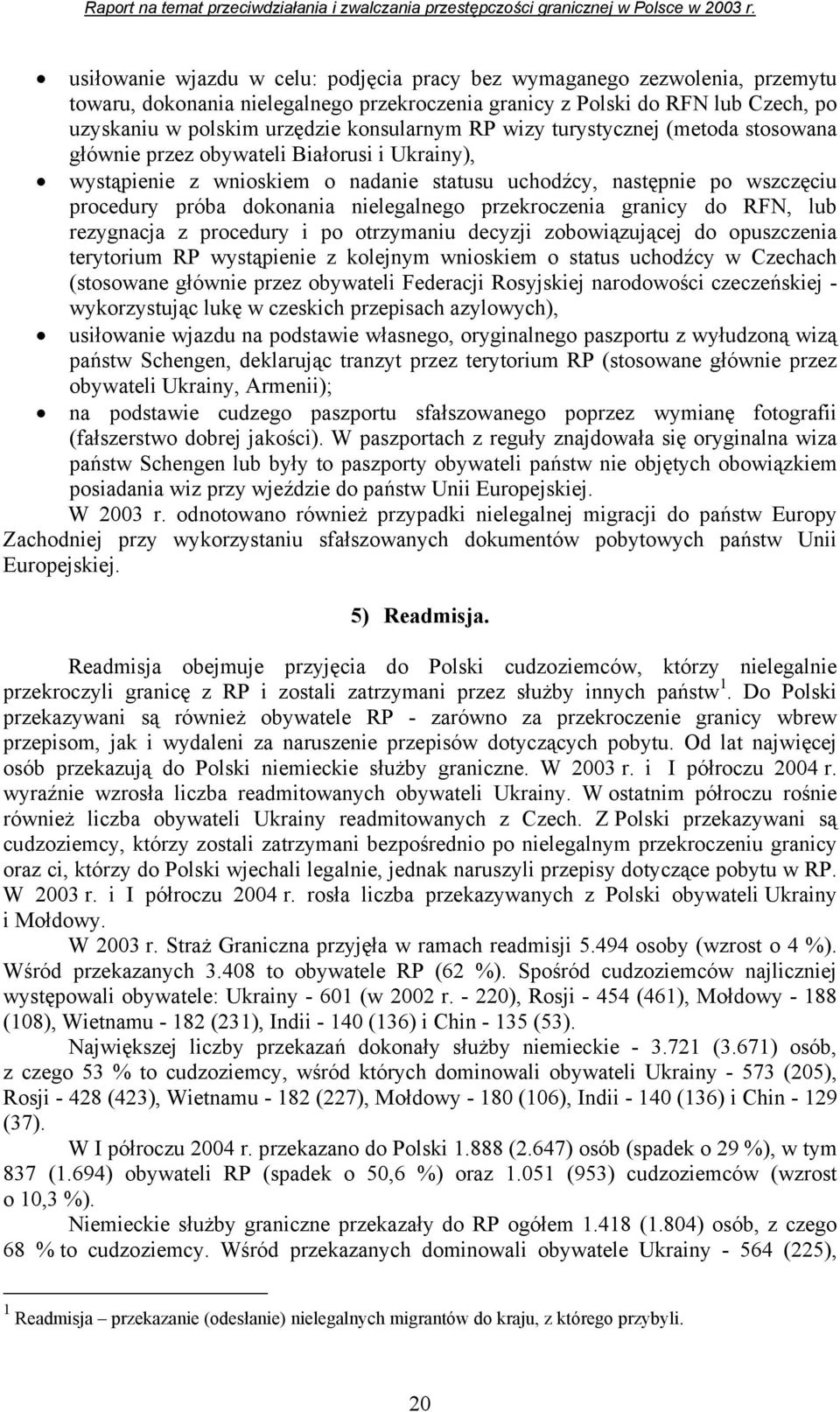 nielegalnego przekroczenia granicy do RFN, lub rezygnacja z procedury i po otrzymaniu decyzji zobowiązującej do opuszczenia terytorium RP wystąpienie z kolejnym wnioskiem o status uchodźcy w Czechach