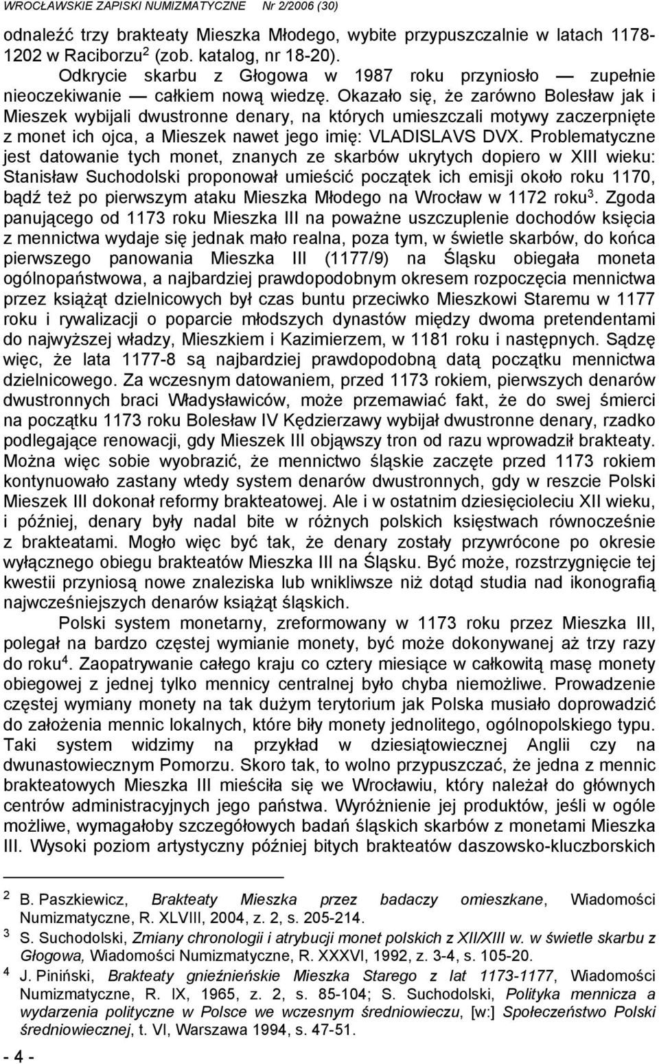 Okazało się, że zarówno Bolesław jak i Mieszek wybijali dwustronne denary, na których umieszczali motywy zaczerpnięte z monet ich ojca, a Mieszek nawet jego imię: VLADISLAVS DVX.