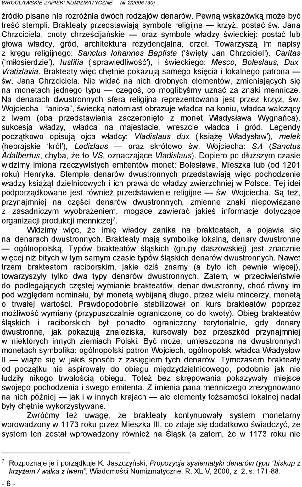 Towarzyszą im napisy z kręgu religijnego: Sanctus Iohannes Baptista ( święty Jan Chrzciciel ), Caritas ( miłosierdzie ), Iustitia ( sprawiedliwość ), i świeckiego: Mesco, Boleslaus, Dux, Vratizlavia.