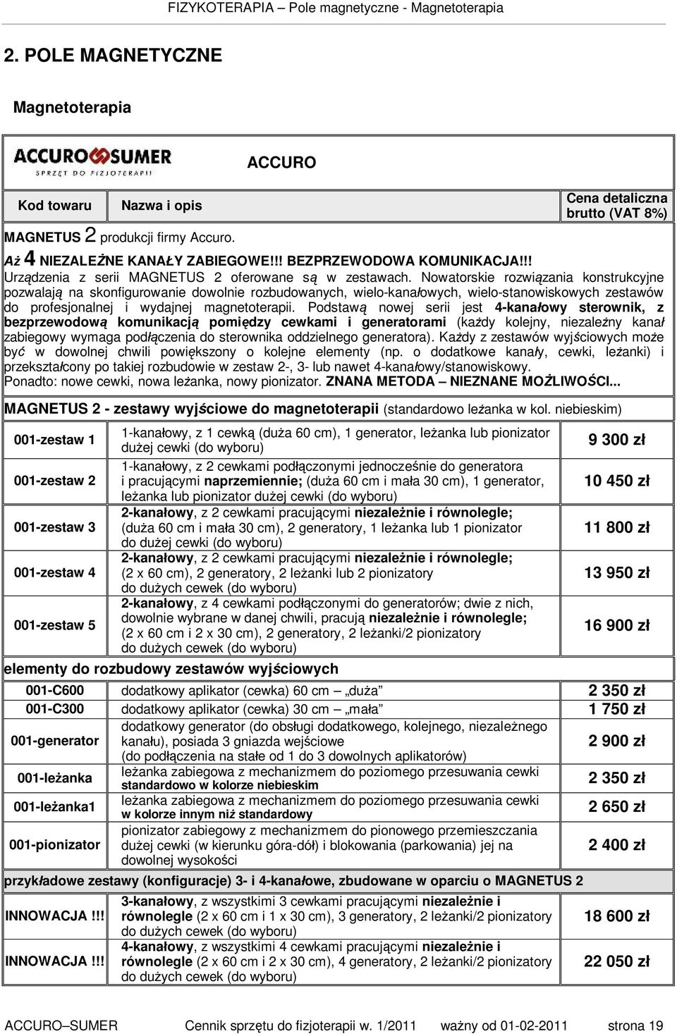 Nowatorskie rozwiązania konstrukcyjne pozwalają na skonfigurowanie dowolnie rozbudowanych, wielo-kanałowych, wielo-stanowiskowych zestawów do profesjonalnej i wydajnej magnetoterapii.