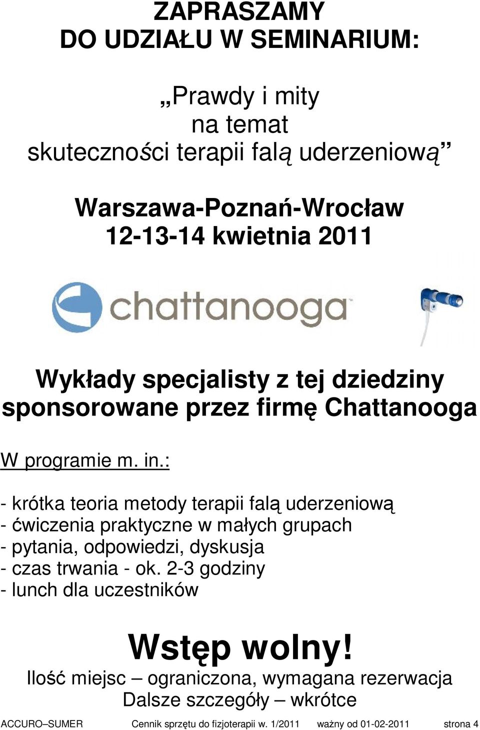 : - krótka teoria metody terapii falą uderzeniową - ćwiczenia praktyczne w małych grupach - pytania, odpowiedzi, dyskusja - czas trwania - ok.