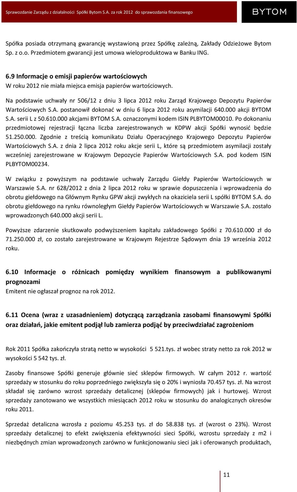 Na podstawie uchwały nr 506/12 z dniu 3 lipca 2012 roku Zarząd Krajowego Depozytu Papierów Wartościowych S.A. postanowił dokonać w dniu 6 lipca 2012 roku asymilacji 640.000 akcji BYTOM S.A. serii L z 50.