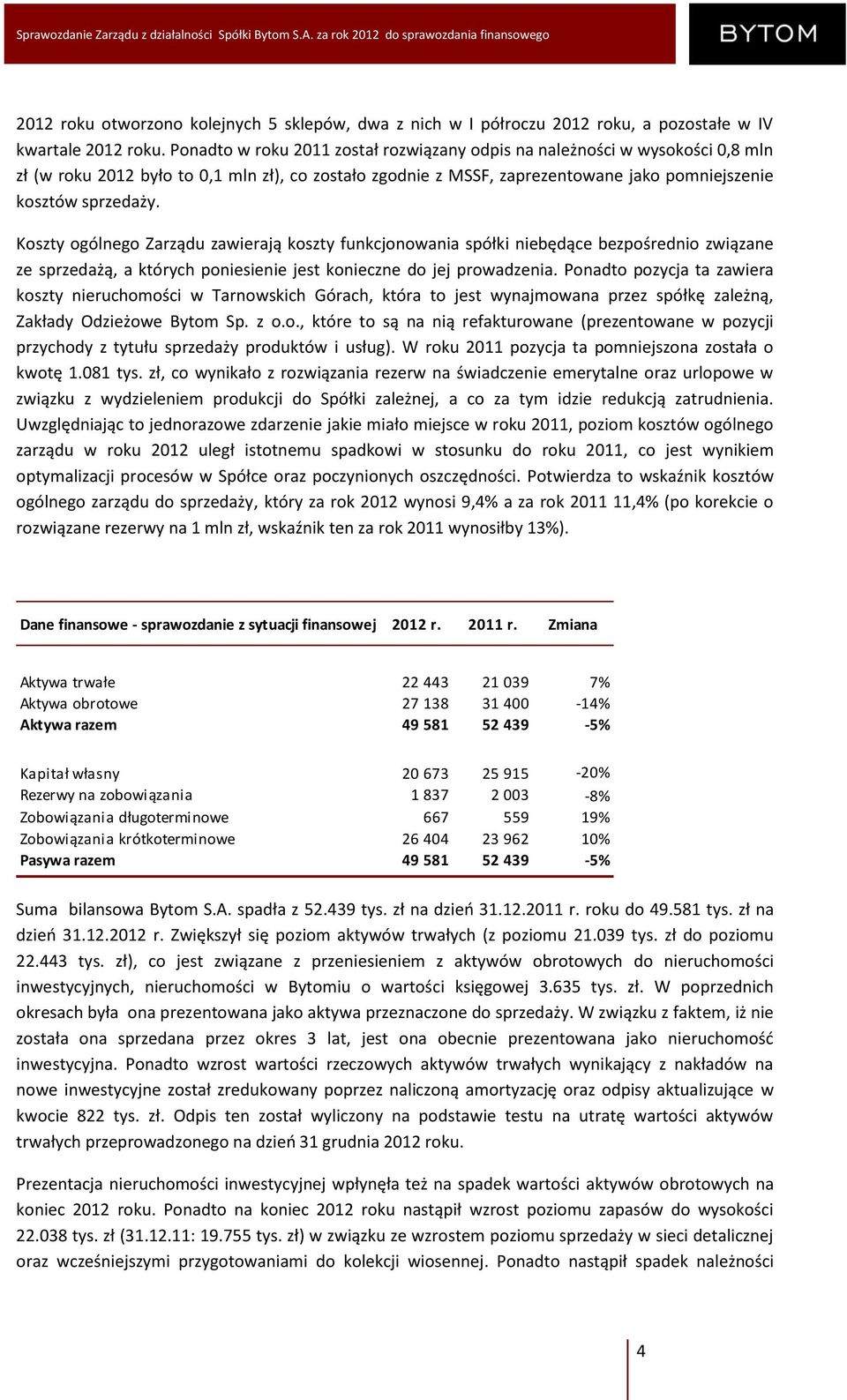 Koszty ogólnego Zarządu zawierają koszty funkcjonowania spółki niebędące bezpośrednio związane ze sprzedażą, a których poniesienie jest konieczne do jej prowadzenia.