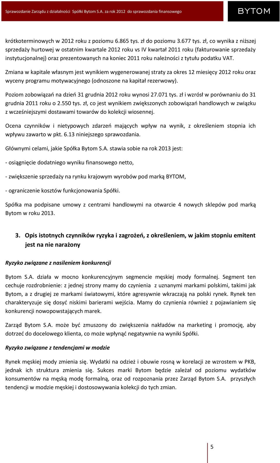 podatku VAT. Zmiana w kapitale własnym jest wynikiem wygenerowanej straty za okres 12 miesięcy 2012 roku oraz wyceny programu motywacyjnego (odnoszone na kapitał rezerwowy).