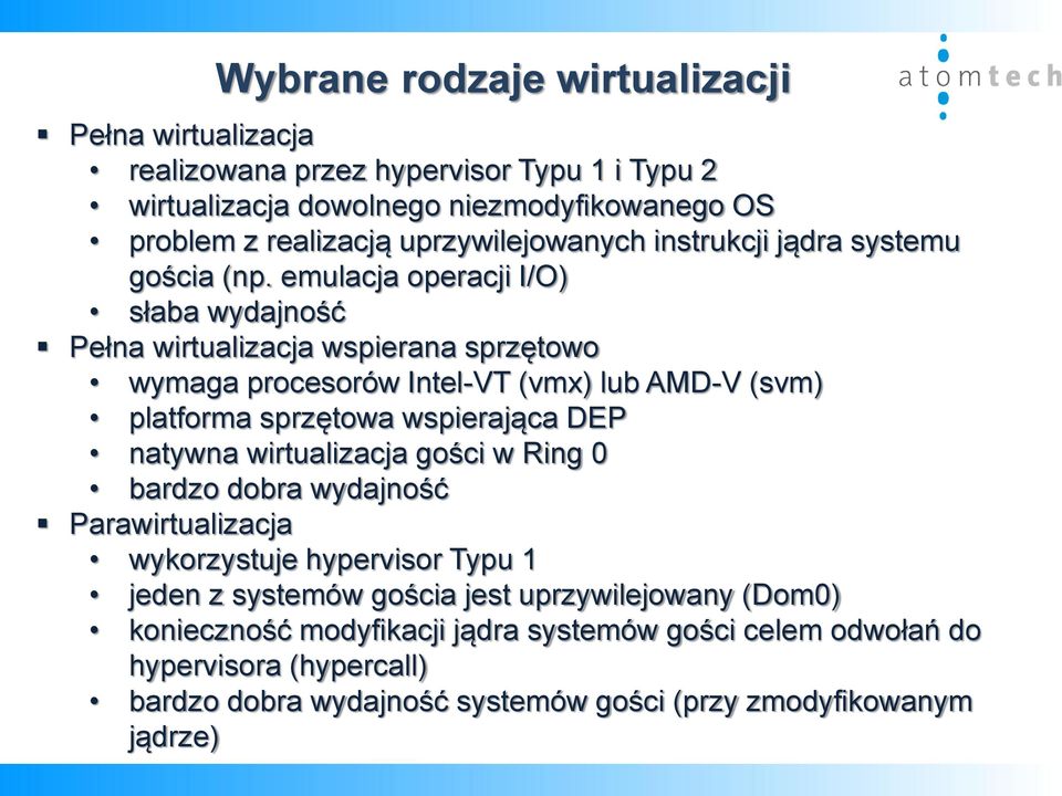 emulacja operacji I/O) słaba wydajność Pełna wirtualizacja wspierana sprzętowo wymaga procesorów Intel-VT (vmx) lub AMD-V (svm) platforma sprzętowa wspierająca DEP natywna