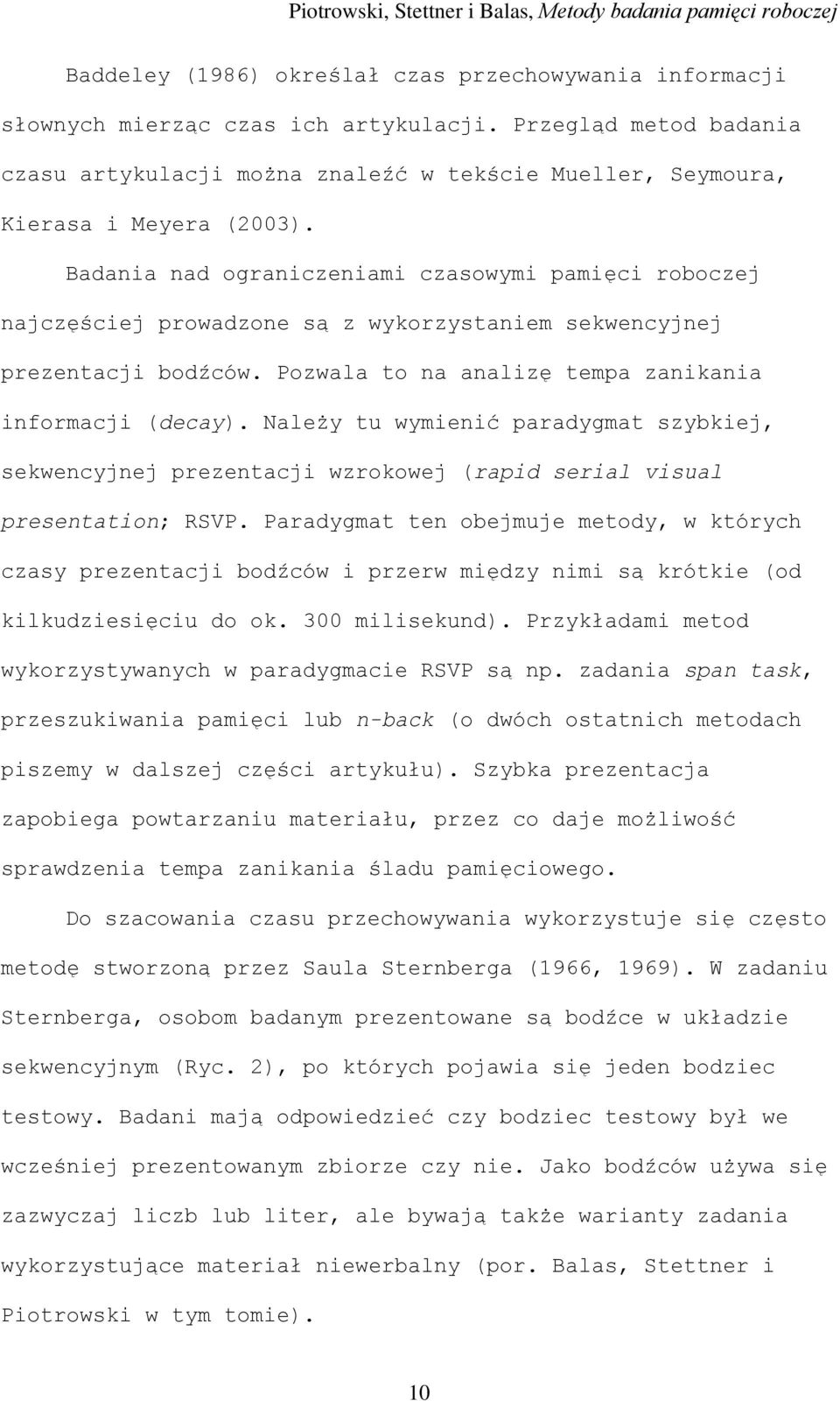 Badania nad ograniczeniami czasowymi pamięci roboczej najczęściej prowadzone są z wykorzystaniem sekwencyjnej prezentacji bodźców. Pozwala to na analizę tempa zanikania informacji (decay).