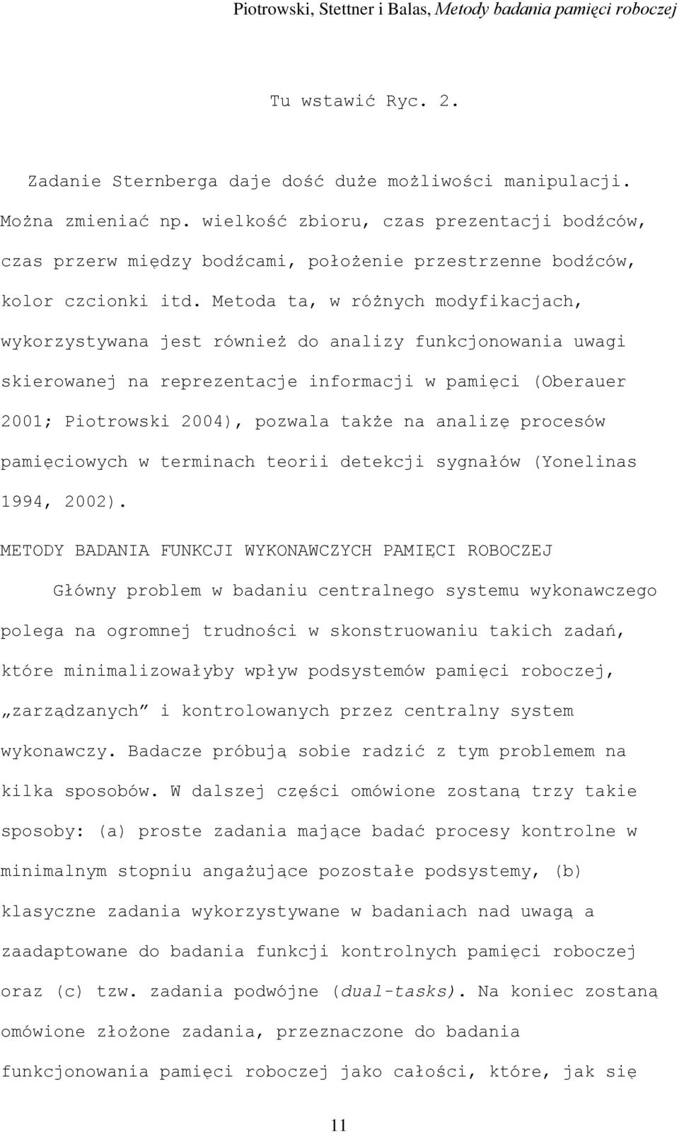 Metoda ta, w różnych modyfikacjach, wykorzystywana jest również do analizy funkcjonowania uwagi skierowanej na reprezentacje informacji w pamięci (Oberauer 2001; Piotrowski 2004), pozwala także na