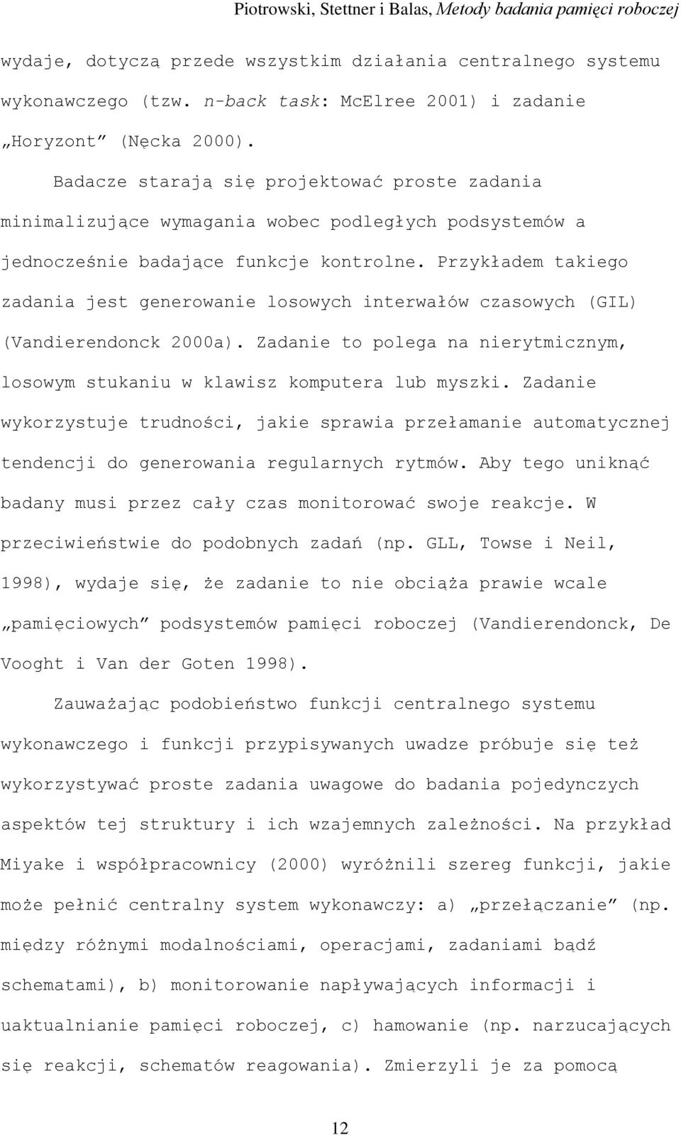 Przykładem takiego zadania jest generowanie losowych interwałów czasowych (GIL) (Vandierendonck 2000a). Zadanie to polega na nierytmicznym, losowym stukaniu w klawisz komputera lub myszki.