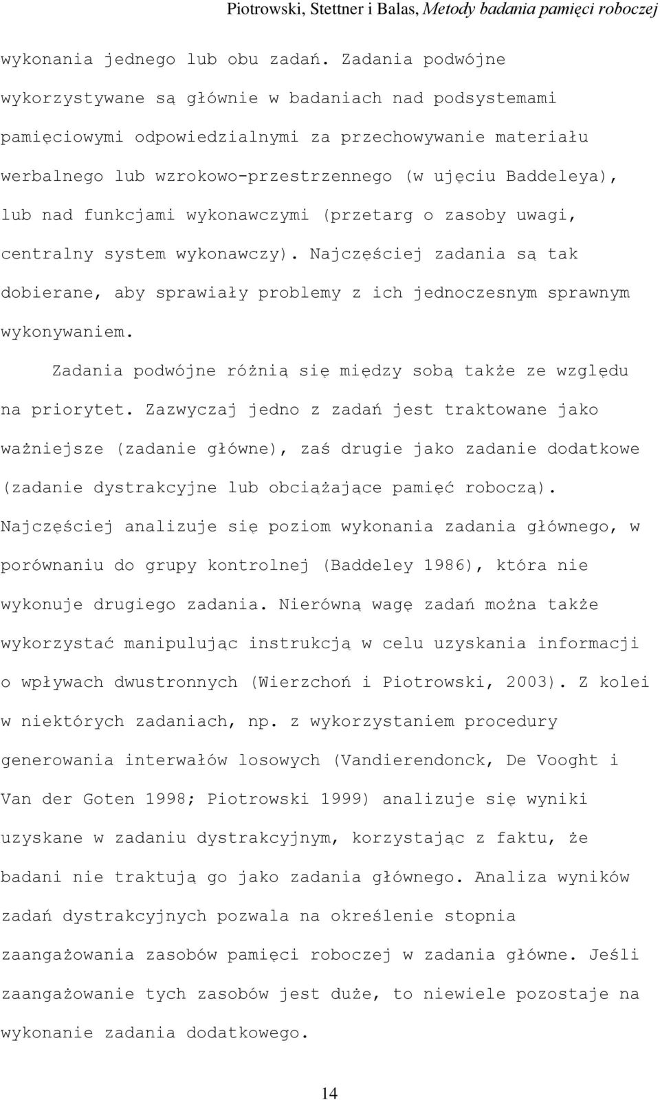 funkcjami wykonawczymi (przetarg o zasoby uwagi, centralny system wykonawczy). Najczęściej zadania są tak dobierane, aby sprawiały problemy z ich jednoczesnym sprawnym wykonywaniem.