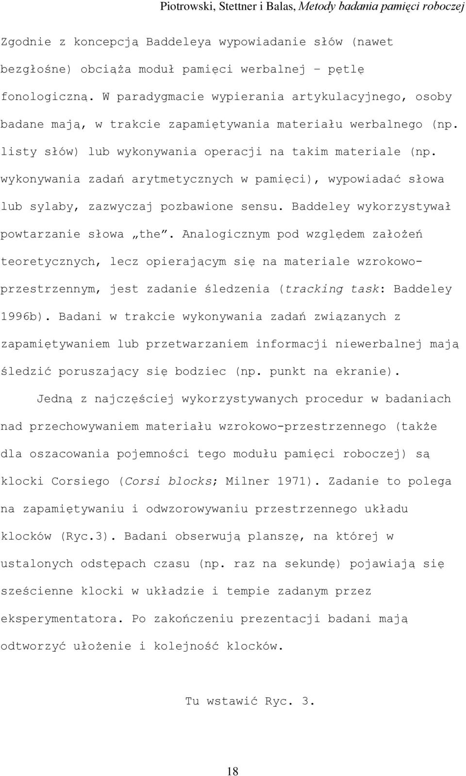 wykonywania zadań arytmetycznych w pamięci), wypowiadać słowa lub sylaby, zazwyczaj pozbawione sensu. Baddeley wykorzystywał powtarzanie słowa the.