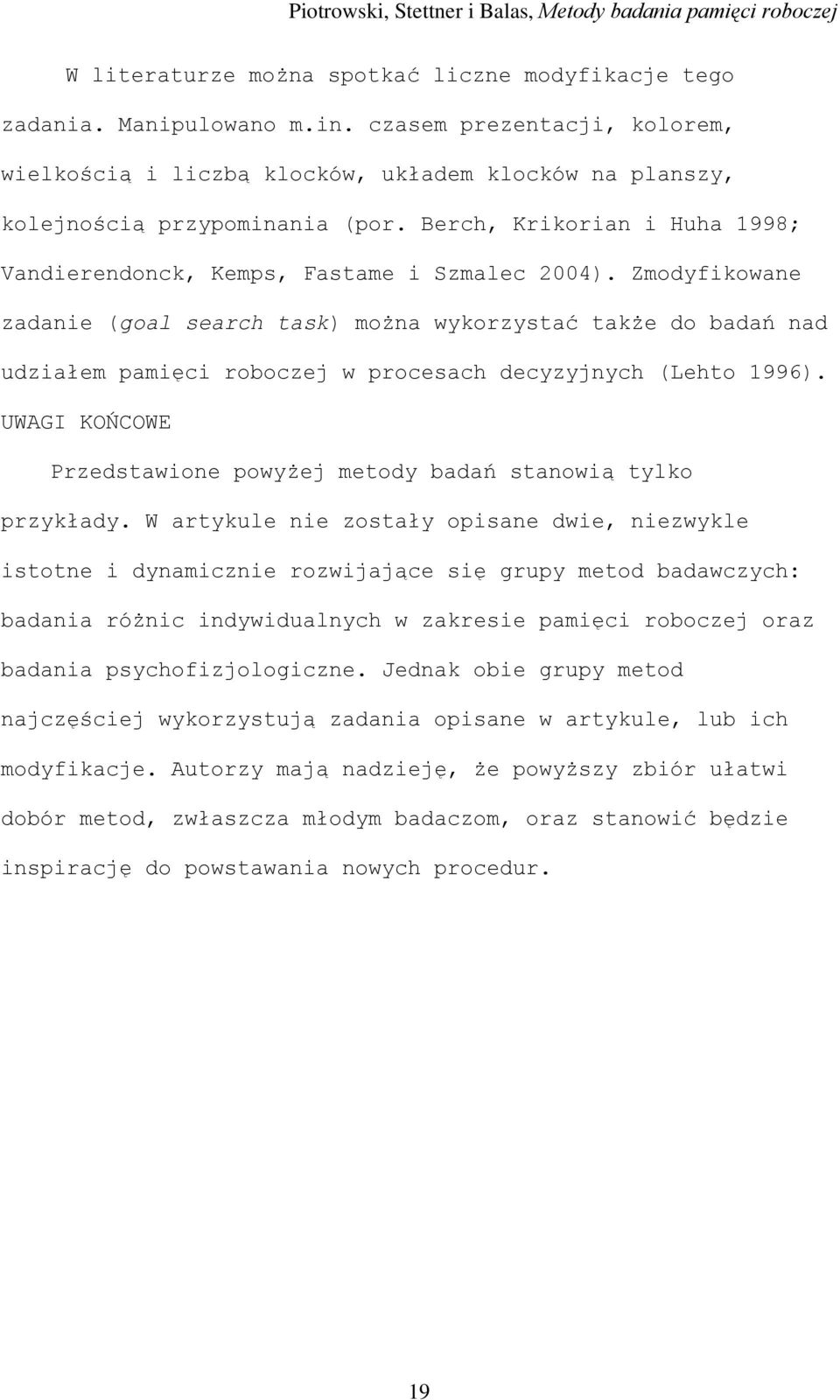 Zmodyfikowane zadanie (goal search task) można wykorzystać także do badań nad udziałem pamięci roboczej w procesach decyzyjnych (Lehto 1996).