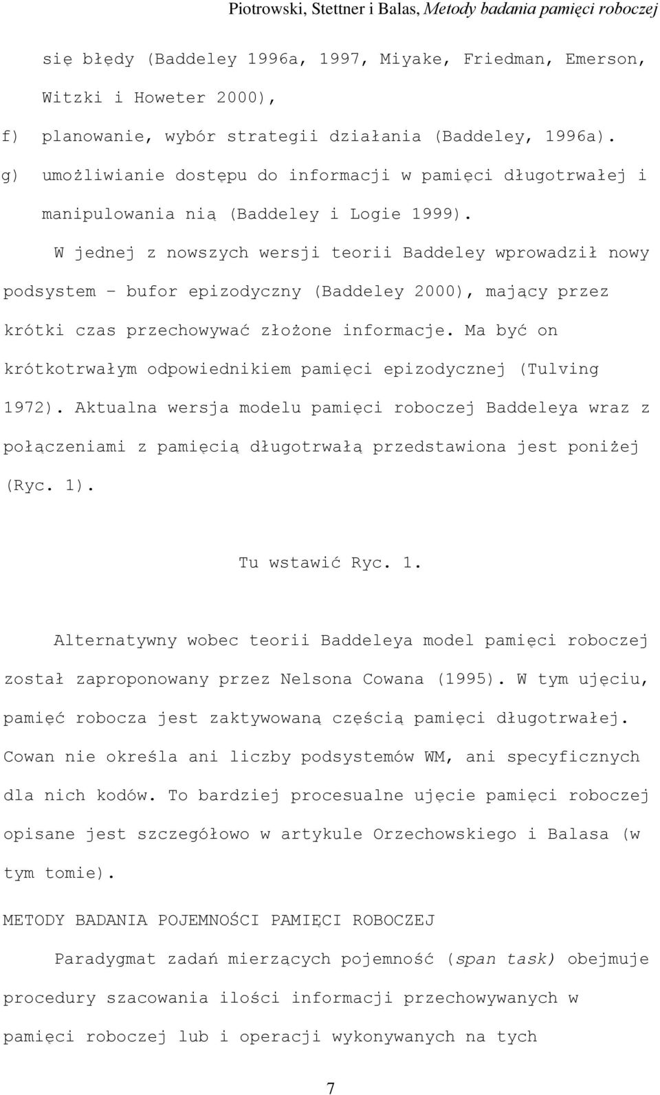 W jednej z nowszych wersji teorii Baddeley wprowadził nowy podsystem bufor epizodyczny (Baddeley 2000), mający przez krótki czas przechowywać złożone informacje.