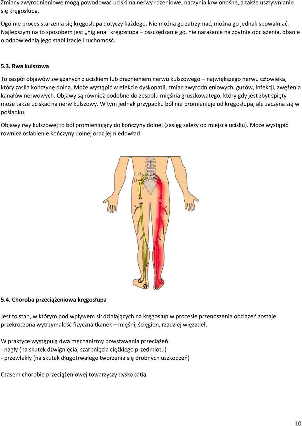 Najlepszym na to sposobem jest higiena kręgosłupa oszczędzanie go, nie narażanie na zbytnie obciążenia, dbanie o odpowiednią jego stabilizację i ruchomość. 5.3.