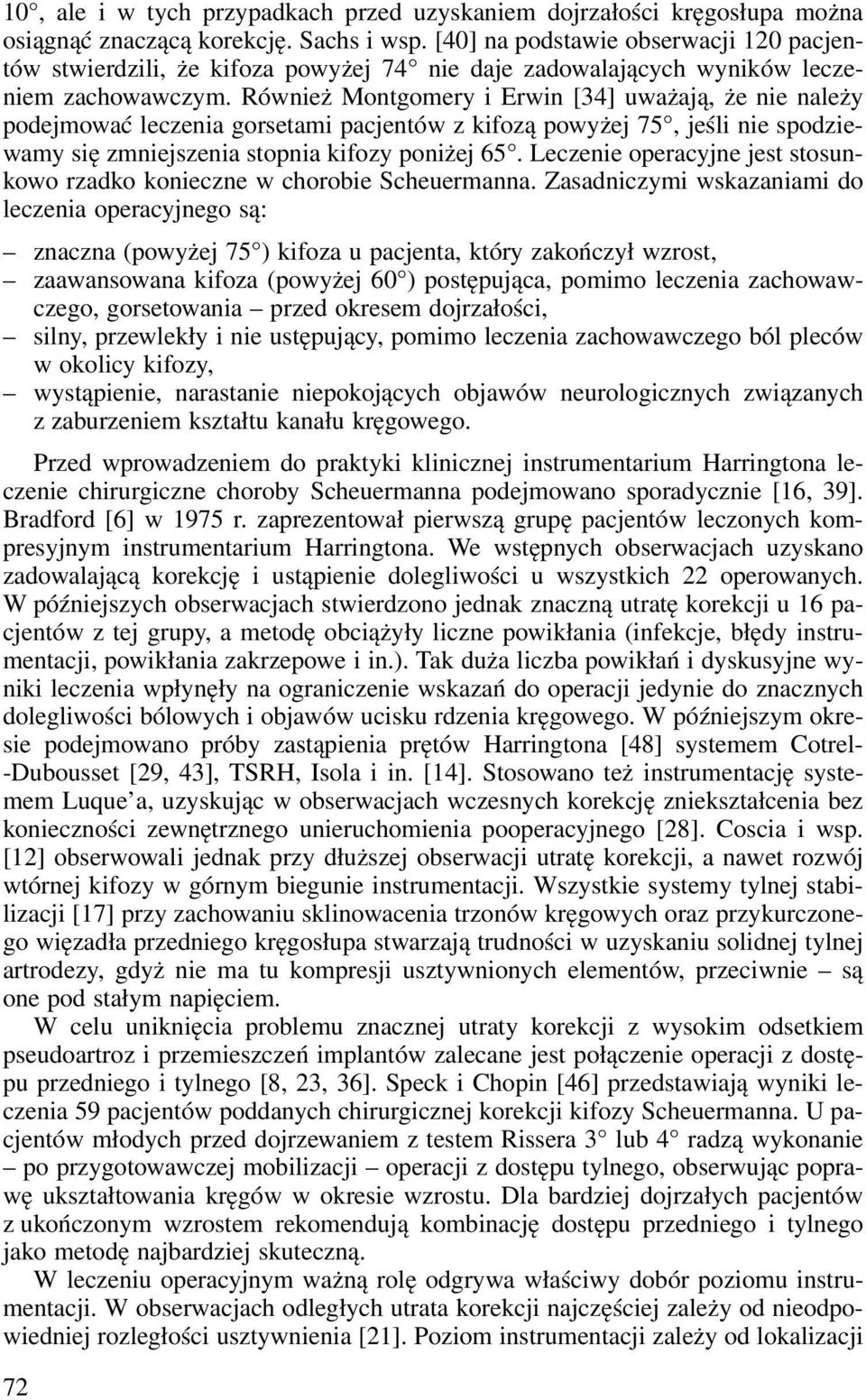 Również Montgomery i Erwin [34] uważają, że nie należy podejmować leczenia gorsetami pacjentów z kifozą powyżej 75, jeśli nie spodziewamy się zmniejszenia stopnia kifozy poniżej 65.