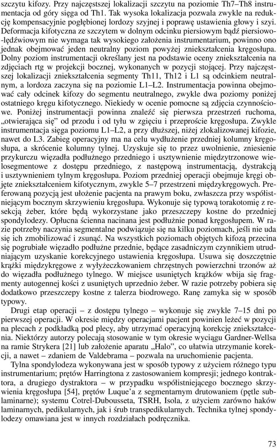 Deformacja kifotyczna ze szczytem w dolnym odcinku piersiowym bądź piersiowo- -lędźwiowym nie wymaga tak wysokiego założenia instrumentarium, powinno ono jednak obejmować jeden neutralny poziom