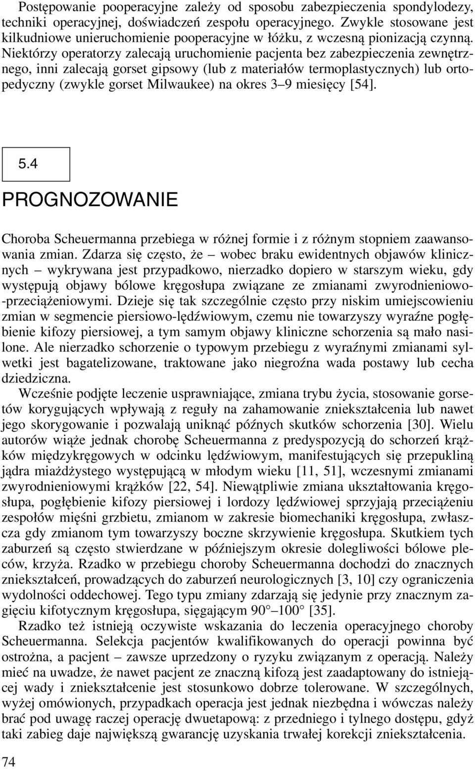 Niektórzy operatorzy zalecają uruchomienie pacjenta bez zabezpieczenia zewnętrznego, inni zalecają gorset gipsowy (lub z materiałów termoplastycznych) lub ortopedyczny (zwykle gorset Milwaukee) na