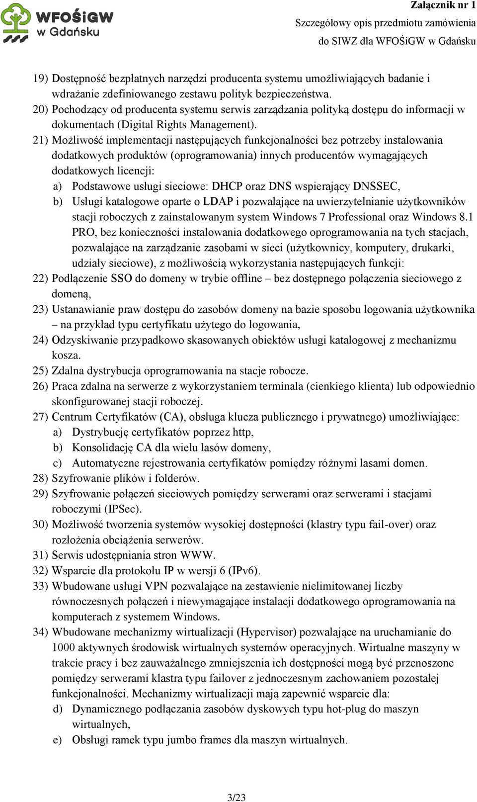 21) Możliwość implementacji następujących funkcjonalności bez potrzeby instalowania dodatkowych produktów (oprogramowania) innych producentów wymagających dodatkowych licencji: a) Podstawowe usługi