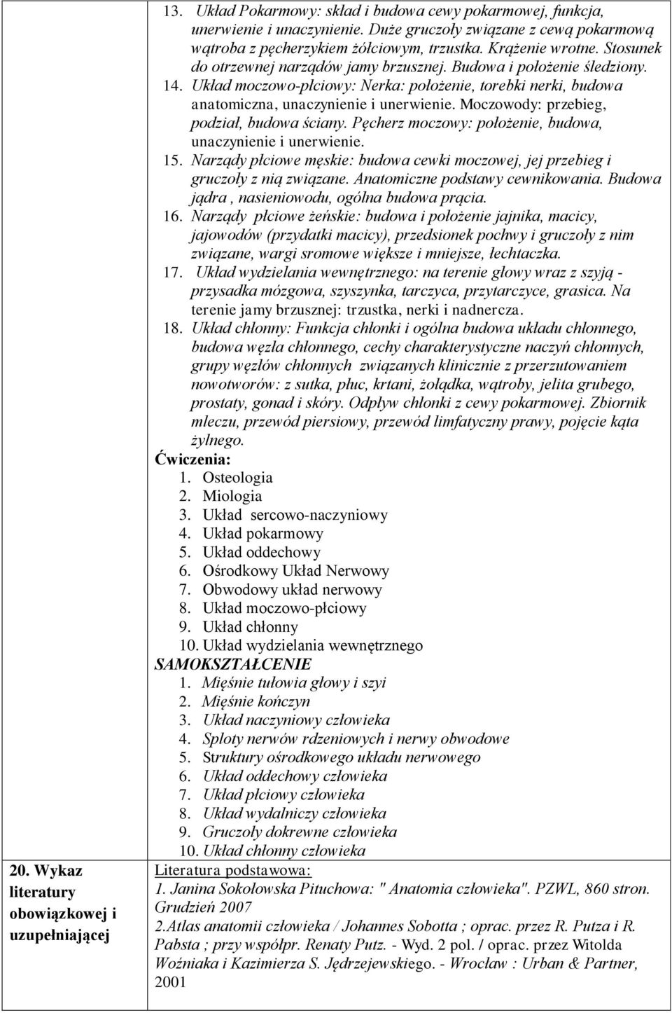 Układ moczowo-płciowy: Nerka: położenie, torebki nerki, budowa anatomiczna, unaczynienie i unerwienie. Moczowody: przebieg, podział, budowa ściany.