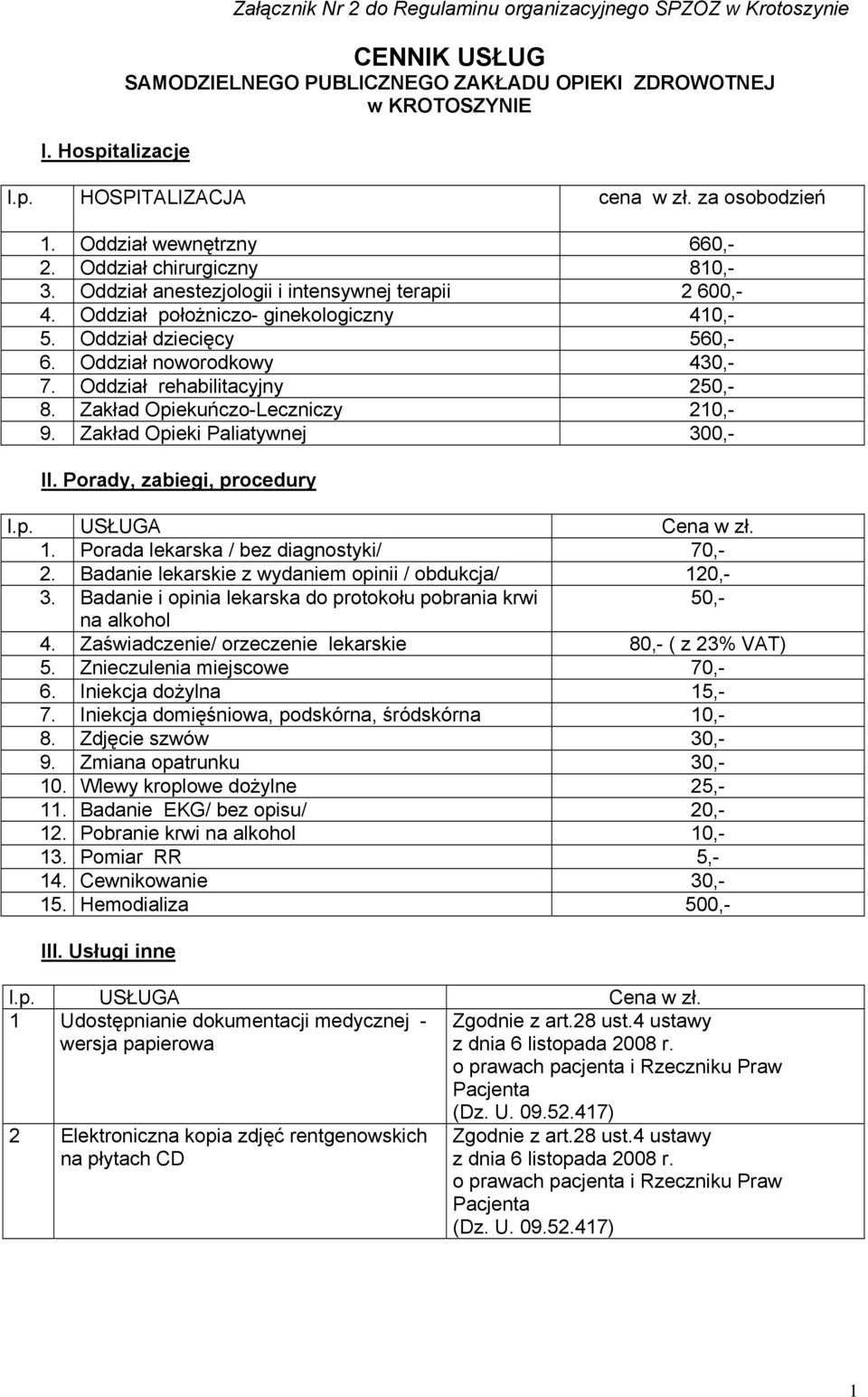 Oddział dziecięcy 560,- 6. Oddział noworodkowy 430,- 7. Oddział rehabilitacyjny 250,- 8. Zakład Opiekuńczo-Leczniczy 210,- 9. Zakład Opieki Paliatywnej 300,- II. Porady, zabiegi, procedury l.p. USŁUGA Cena w zł.