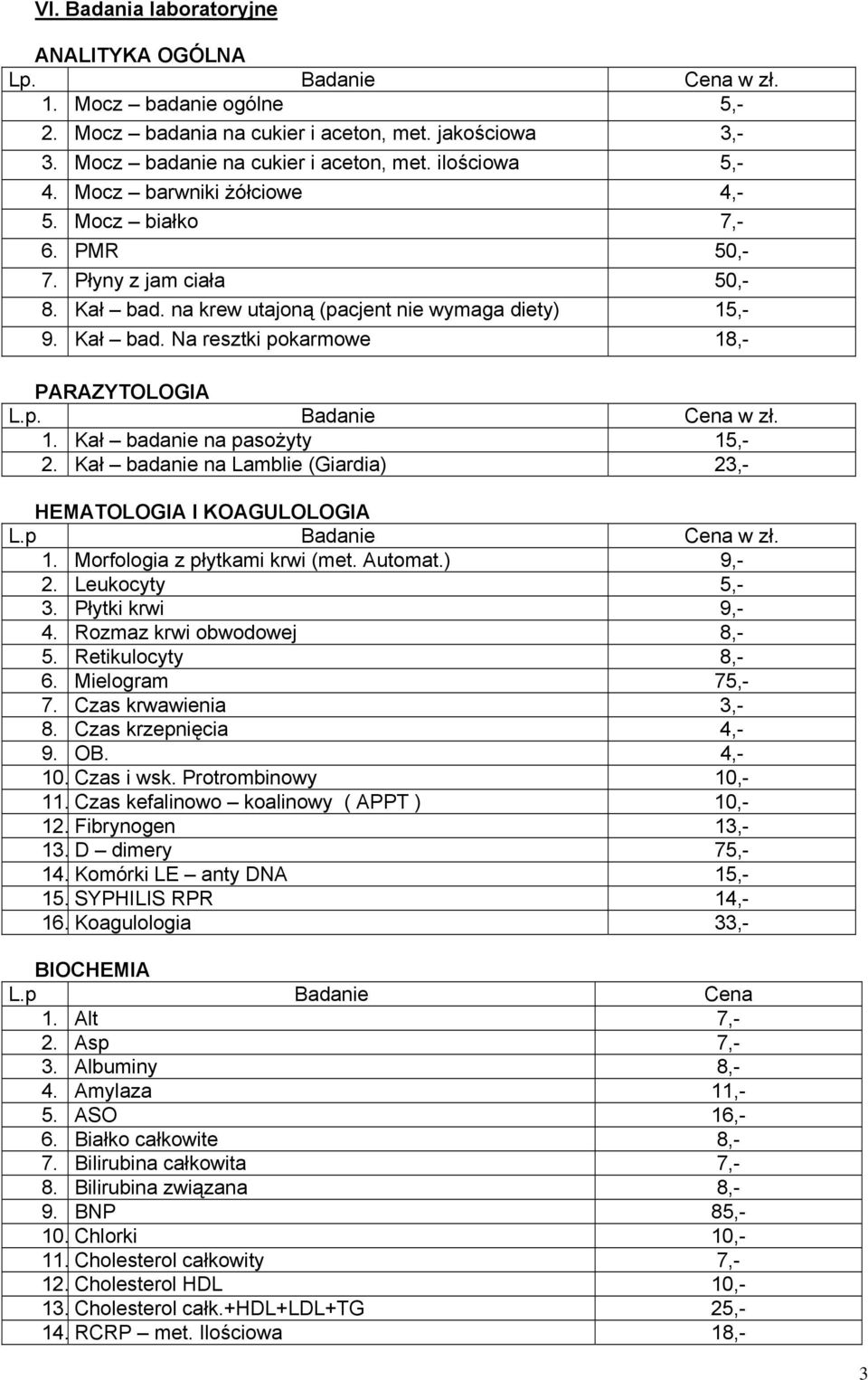 p. Badanie Cena w zł. 1. Kał badanie na pasożyty 15,- 2. Kał badanie na Lamblie (Giardia) 23,- HEMATOLOGIA I KOAGULOLOGIA L.p Badanie Cena w zł. 1. Morfologia z płytkami krwi (met. Automat.) 9,- 2.