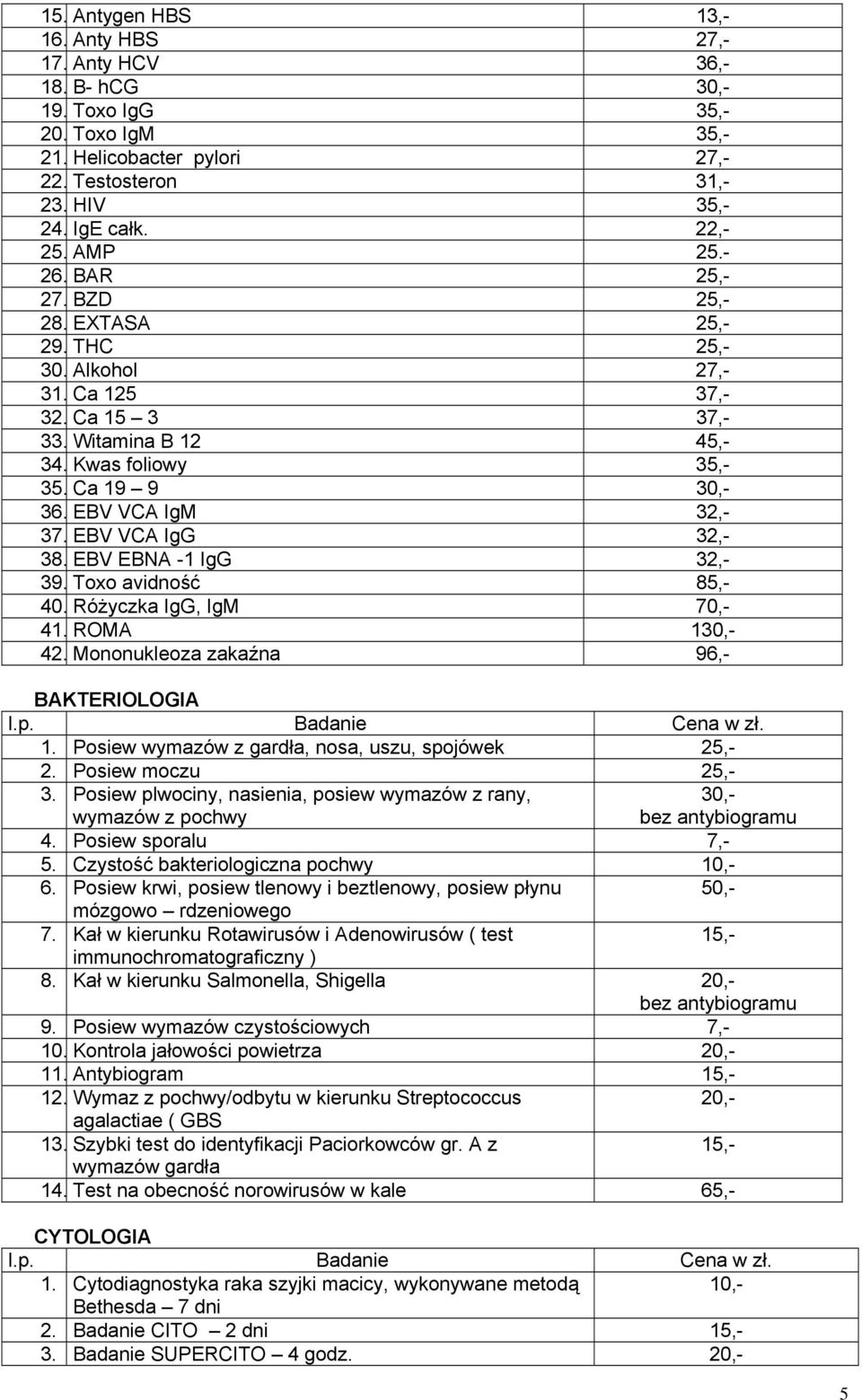 EBV VCA IgG 32,- 38. EBV EBNA -1 IgG 32,- 39. Toxo avidność 85,- 40. Różyczka IgG, IgM 70,- 41. ROMA 130,- 42. Mononukleoza zakaźna 96,- BAKTERIOLOGIA 1.