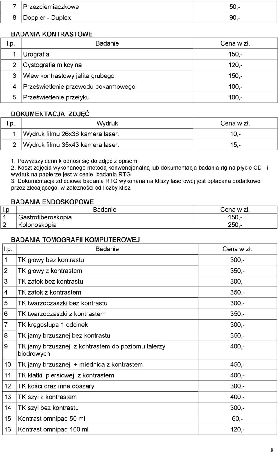 15,- 1. Powyższy cennik odnosi się do zdjęć z opisem. 2. Koszt zdjęcia wykonanego metodą konwencjonalną lub dokumentacja badania rtg na płycie CD i wydruk na papierze jest w cenie badania RTG 3.