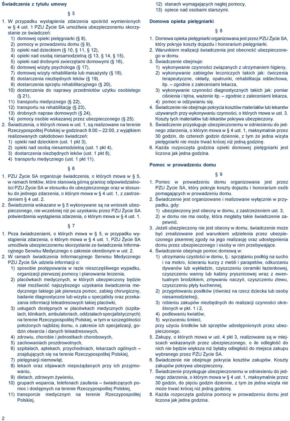 niesamodzielną ( 13, 14, 15), 5) opieki nad drobnymi zwierzętami domowymi ( 16), 6) domowej wizyty psychologa ( 17), 7) domowej wizyty rehabilitanta lub masażysty ( 18), 8) dostarczenia niezbędnych