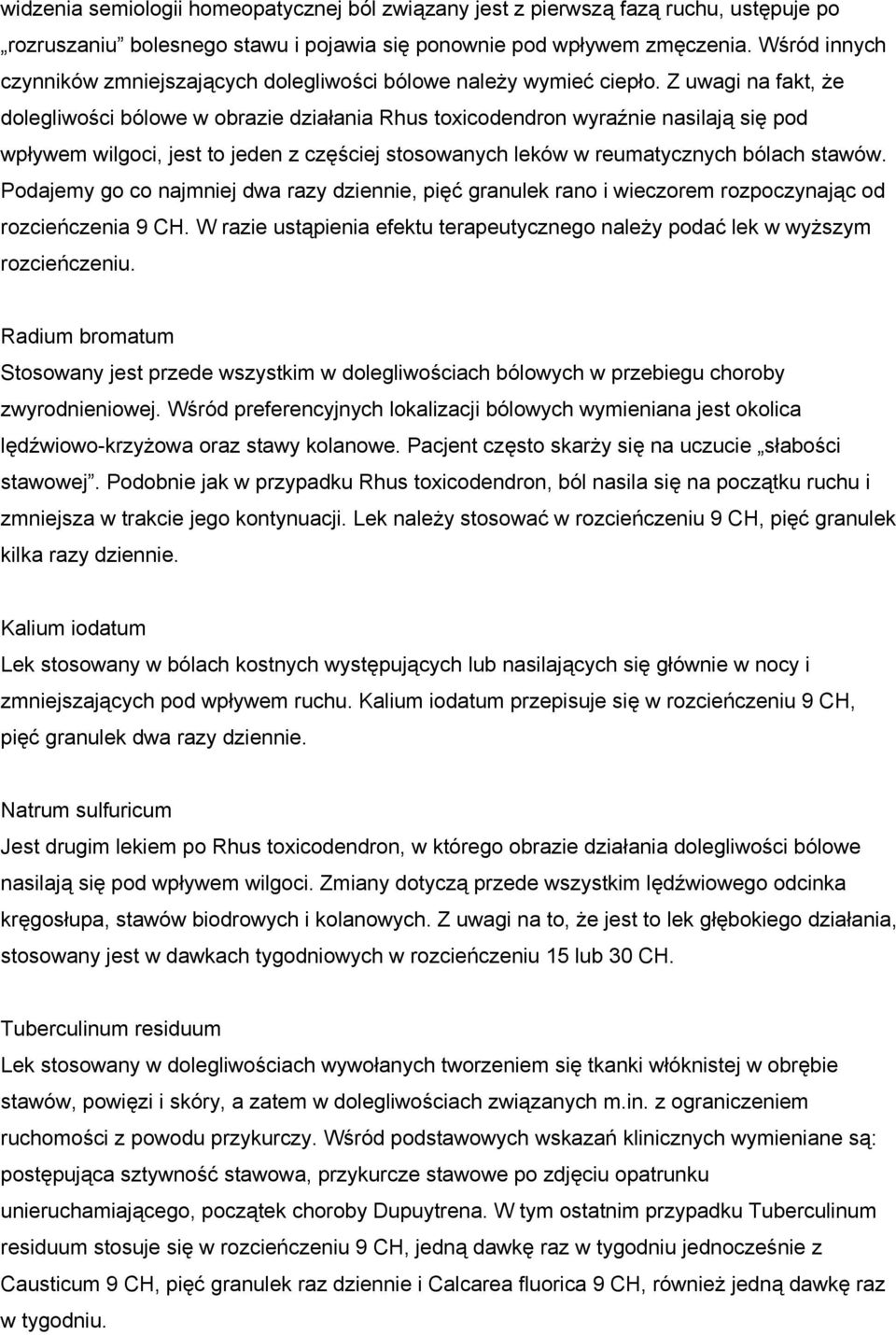 Z uwagi na fakt, że dolegliwości bólowe w obrazie działania Rhus toxicodendron wyraźnie nasilają się pod wpływem wilgoci, jest to jeden z częściej stosowanych leków w reumatycznych bólach stawów.