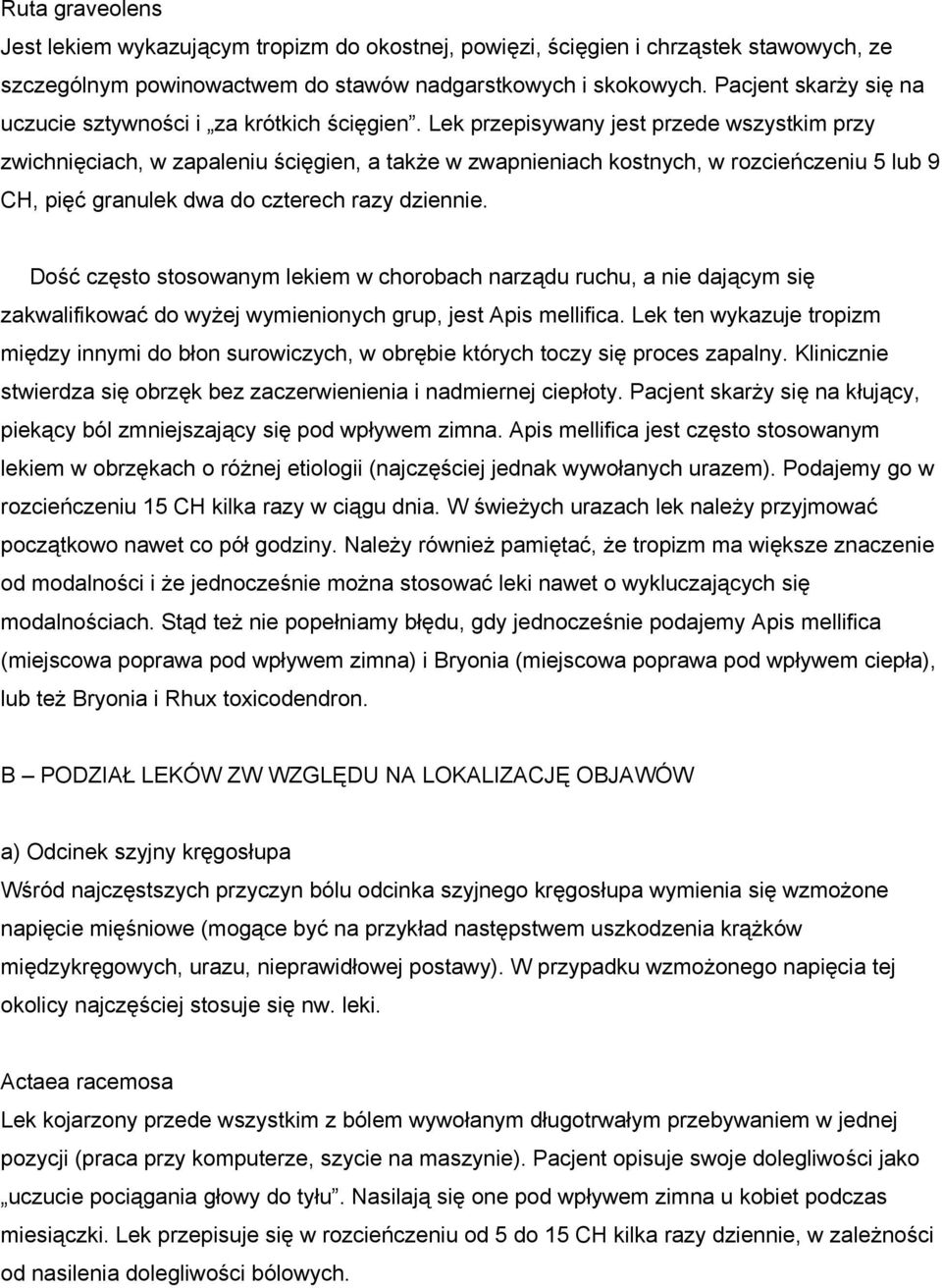 Lek przepisywany jest przede wszystkim przy zwichnięciach, w zapaleniu ścięgien, a także w zwapnieniach kostnych, w rozcieńczeniu 5 lub 9 CH, pięć granulek dwa do czterech razy dziennie.