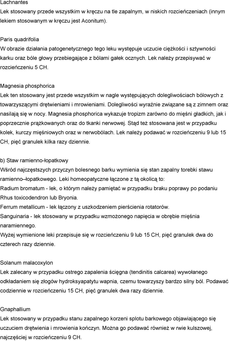 Lek należy przepisywać w rozcieńczeniu 5 CH. Magnesia phosphorica Lek ten stosowany jest przede wszystkim w nagle występujących dolegliwościach bólowych z towarzyszącymi drętwieniami i mrowieniami.