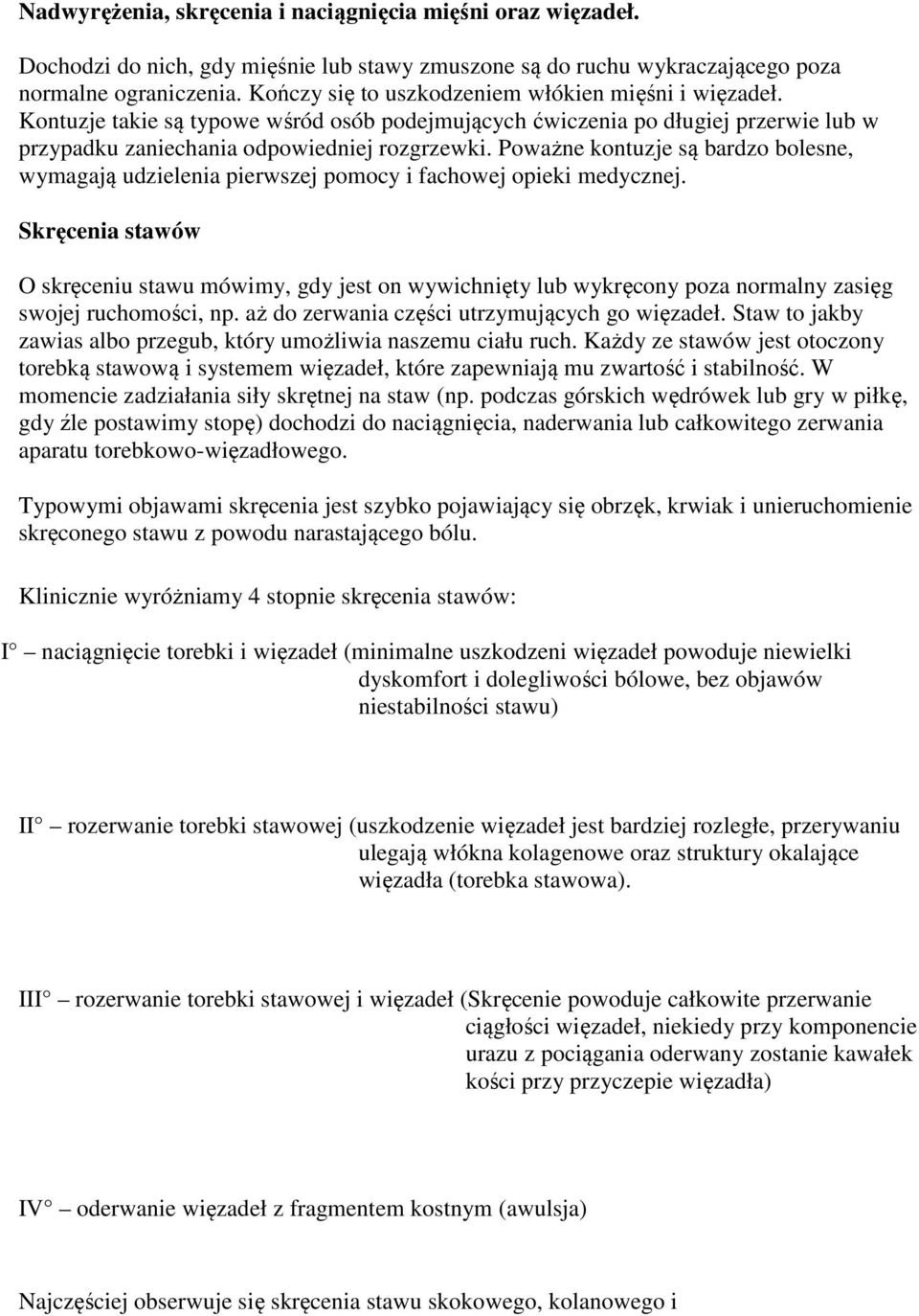 Poważne kontuzje są bardzo bolesne, wymagają udzielenia pierwszej pomocy i fachowej opieki medycznej.