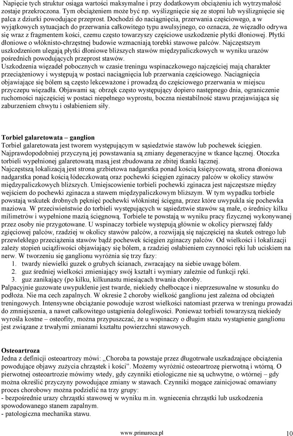 Dochodzi do naciągnięcia, przerwania częściowego, a w wyjątkowych sytuacjach do przerwania całkowitego typu awulsyjnego, co oznacza, że więzadło odrywa się wraz z fragmentem kości, czemu często