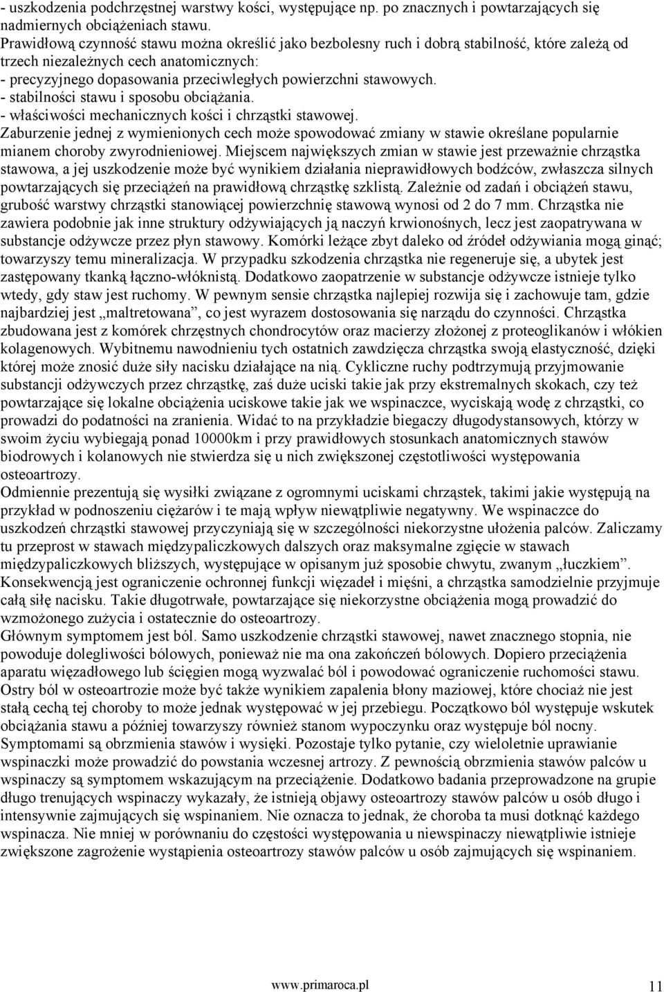 stawowych. - stabilności stawu i sposobu obciążania. - właściwości mechanicznych kości i chrząstki stawowej.