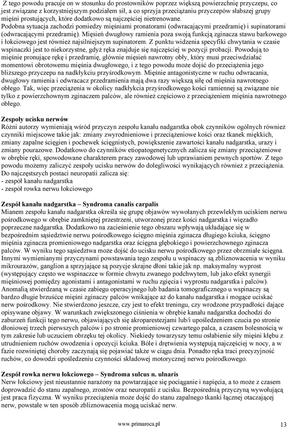 Mięsień dwugłowy ramienia poza swoją funkcją zginacza stawu barkowego i łokciowego jest również najsilniejszym supinatorem.