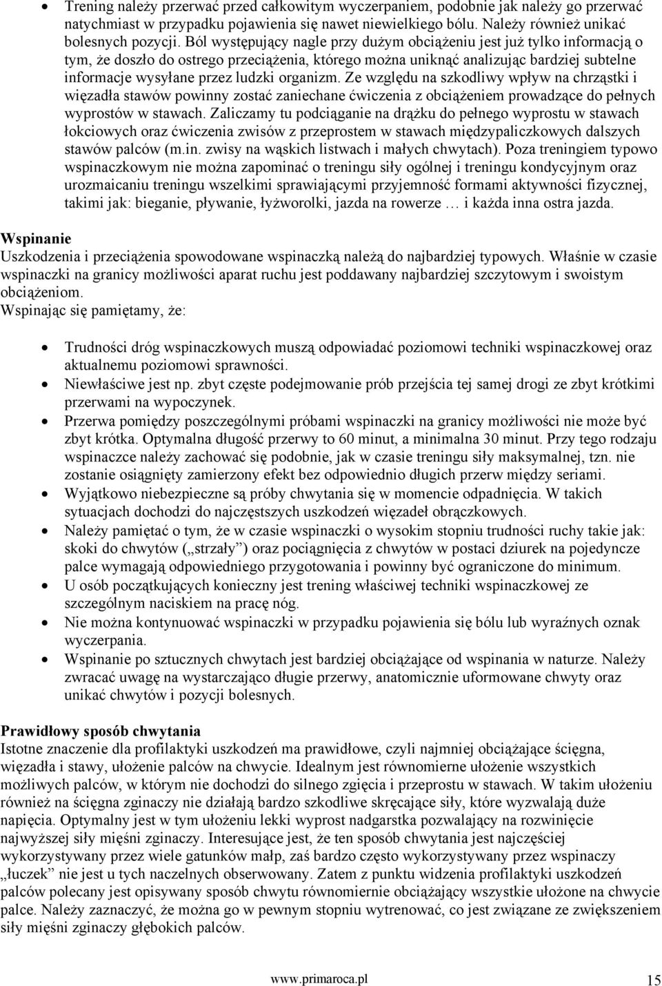organizm. Ze względu na szkodliwy wpływ na chrząstki i więzadła stawów powinny zostać zaniechane ćwiczenia z obciążeniem prowadzące do pełnych wyprostów w stawach.