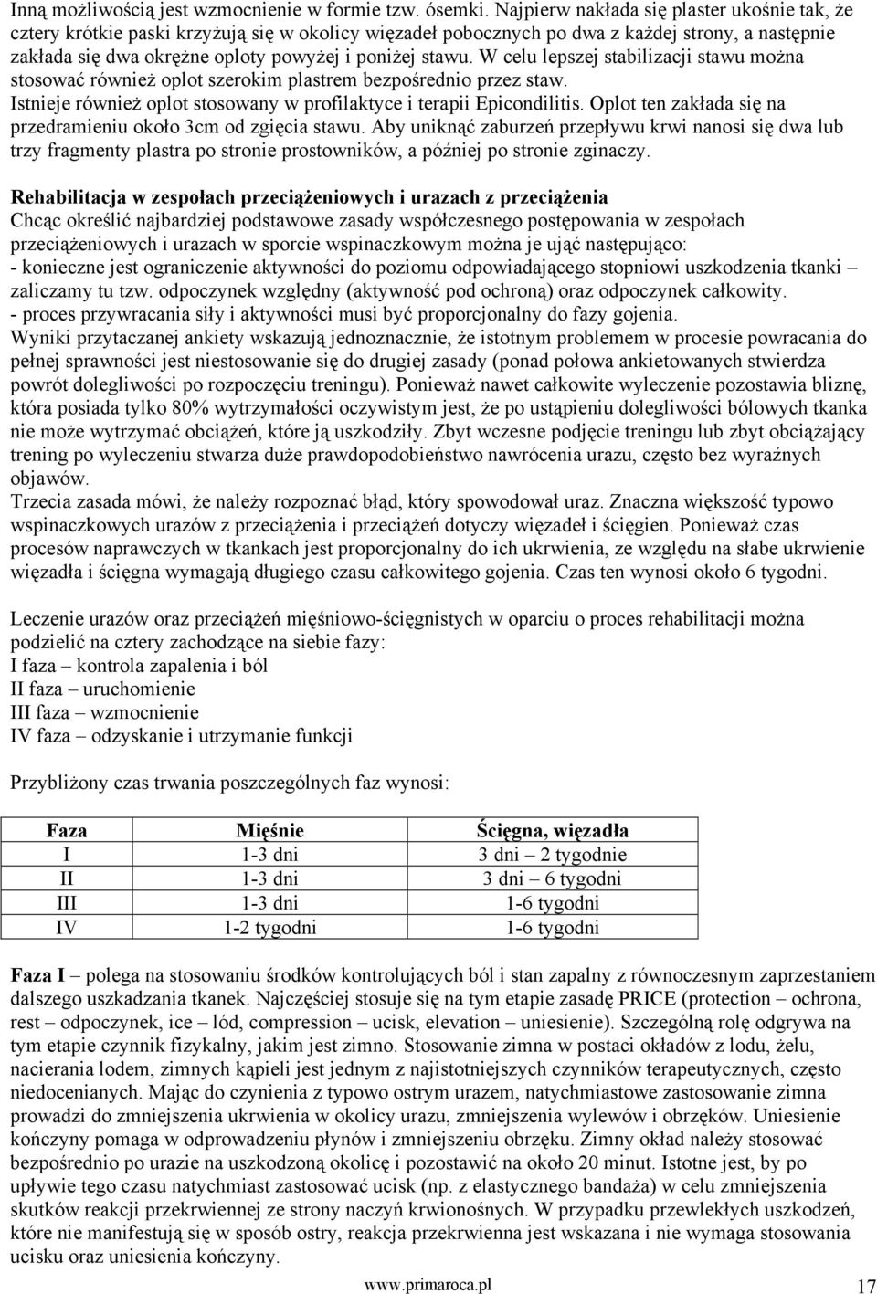 W celu lepszej stabilizacji stawu można stosować również oplot szerokim plastrem bezpośrednio przez staw. Istnieje również oplot stosowany w profilaktyce i terapii Epicondilitis.