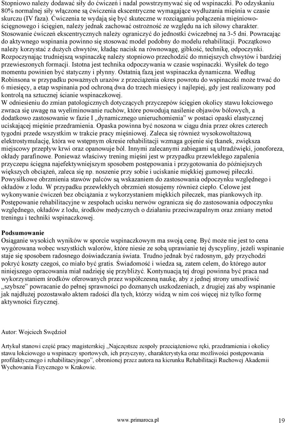 Ćwiczenia te wydają się być skuteczne w rozciąganiu połączenia mięśniowościęgnowego i ścięgien, należy jednak zachować ostrożność ze względu na ich siłowy charakter.