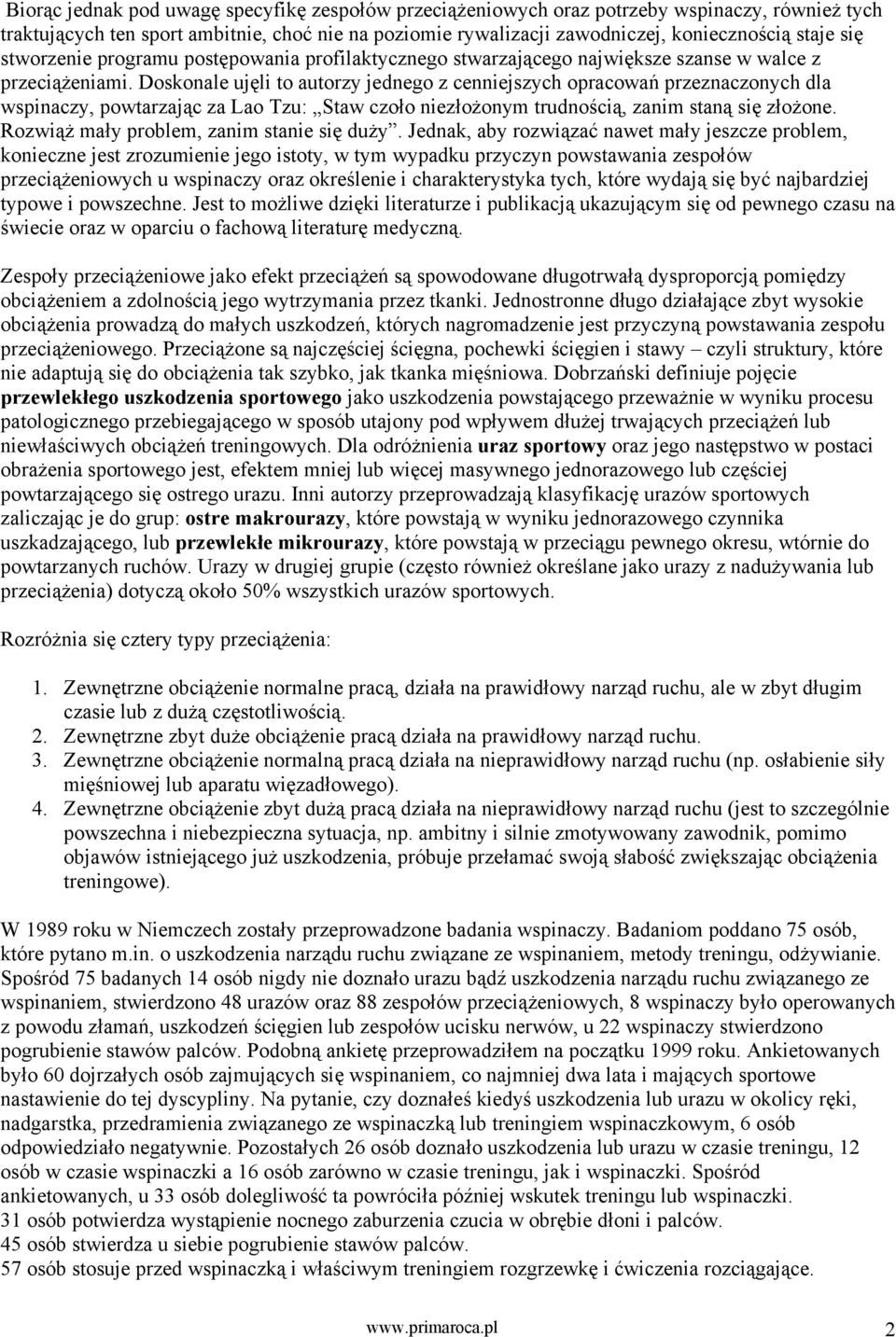 Doskonale ujęli to autorzy jednego z cenniejszych opracowań przeznaczonych dla wspinaczy, powtarzając za Lao Tzu: Staw czoło niezłożonym trudnością, zanim staną się złożone.
