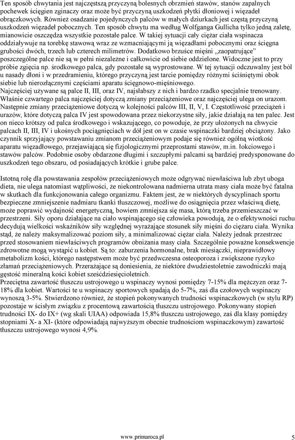 Ten sposób chwytu ma według Wolfganga Gullicha tylko jedną zaletę, mianowicie oszczędza wszystkie pozostałe palce.
