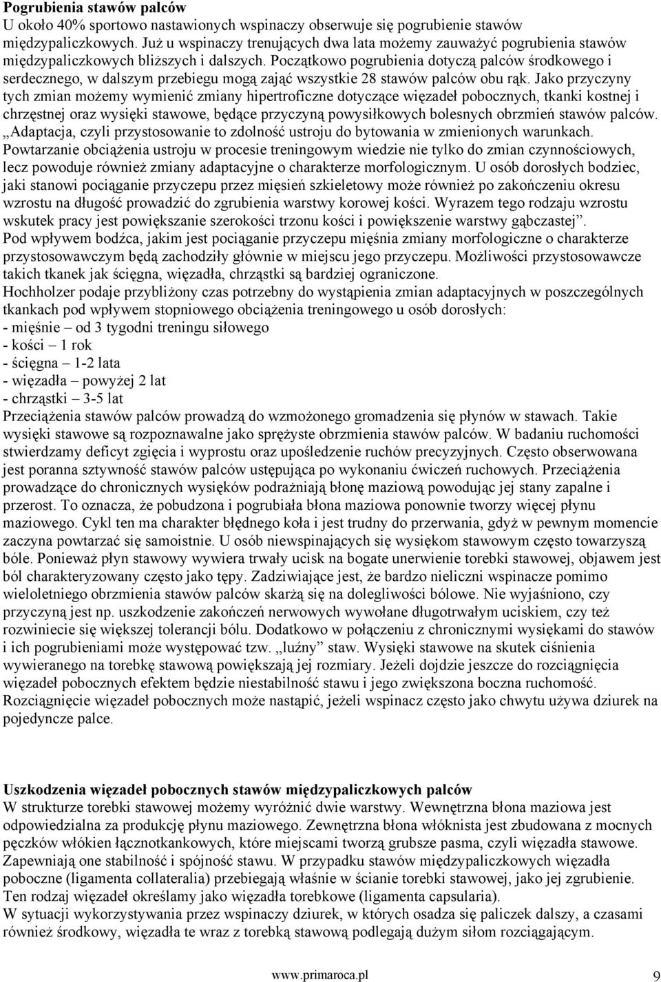 Początkowo pogrubienia dotyczą palców środkowego i serdecznego, w dalszym przebiegu mogą zająć wszystkie 28 stawów palców obu rąk.