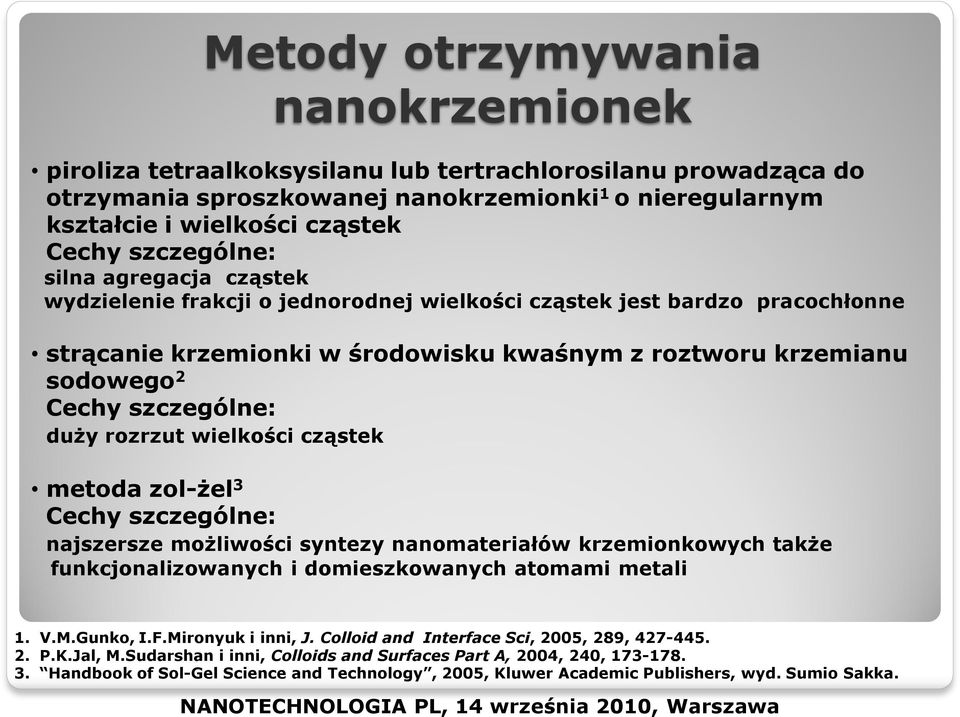 szczególne: duży rozrzut wielkości cząstek metoda zol-żel 3 Cechy szczególne: najszersze możliwości syntezy nanomateriałów krzemionkowych także funkcjonalizowanych i domieszkowanych atomami metali 1.