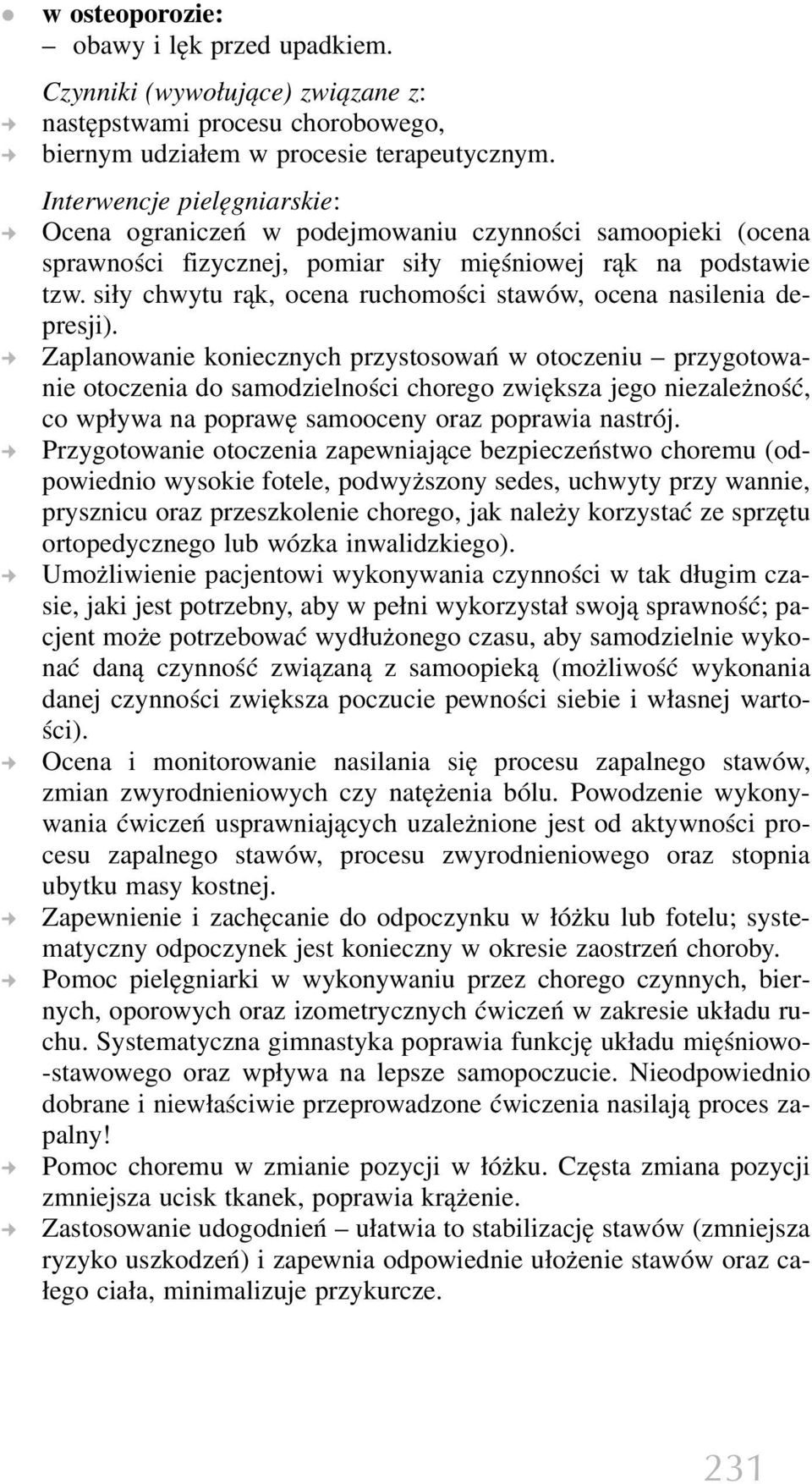 Zaplanowanie koniecznych przystosowań w otoczeniu przygotowanie otoczenia do samodzielności chorego zwiększa jego niezależność, co wpływa na poprawę samooceny oraz poprawia nastrój.