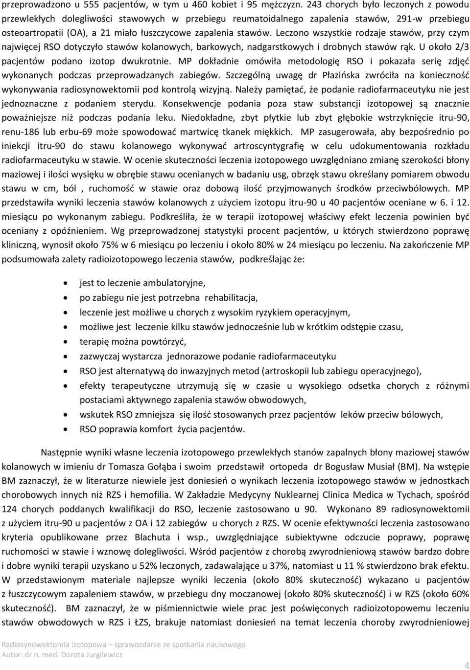 Leczono wszystkie rodzaje stawów, przy czym najwięcej RSO dotyczyło stawów kolanowych, barkowych, nadgarstkowych i drobnych stawów rąk. U około 2/3 pacjentów podano izotop dwukrotnie.