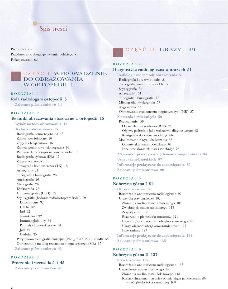 16 Zdjęcia obciążeniowe 16 Zdjęcie pomiarowe (skanogram) 16 Prześwietlenie i zapis na kasecie wideo 16 Radiografia cyfrowa (DR) 17 Zdjęcia warstwowe 18 Tomografia komputerowa (TK) 18 Artrografia 24